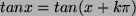 $ tan x = tan (x + k \pi )$