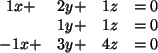 \begin{displaymath}
\begin{array}{c c c c}
1x+&2y+&1z &=0 \\
 &1y+&1z &=0\\
-1x+&3y+&4z &=0
\end{array}\end{displaymath}