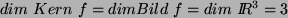 $ dim Kern f = dim Bild f = dim I\!\!R^3 = 3 $