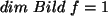 $ dim Bild f= 1$
