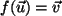 $ f(\vec{u})=\vec{v}$