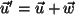 $ \vec{u}' =\vec{u}+ \vec{w}$