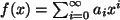 $ f(x)=\sum_{i=0}^\infty a_i x^i $