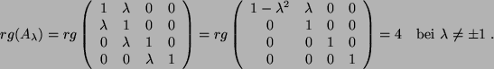 \begin{displaymath}
rg(A_{\lambda})= rg \left(
\begin{array}{c c c c }
1 & \lamb...
...\end{array}\right) = 4  {\rm  bei  \lambda \ne \pm 1  .}
\end{displaymath}