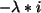 $ -\lambda * i$