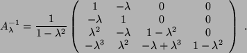 \begin{displaymath}
A_{\lambda}^{-1} = \displaystyle\frac{1}{1-\lambda^2} \left(...
...-\lambda + \lambda^{3} & 1-\lambda^{2}
\end{array}\right) \ .
\end{displaymath}