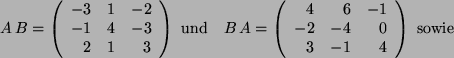 \begin{displaymath}
A   B = \left(
\begin{array}{rrr}
-3 & 1 & -2 \\
-1 & 4 &...
...& 0 \\
3 & -1 & 4
\end{array}
\right)  {\rm sowie    }
\end{displaymath}