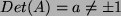 $ Det(A) = a \ne \pm 1$