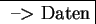 \fbox{ --$>$\ Daten}